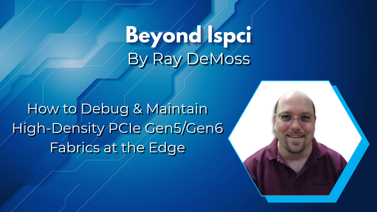 Beyond lspci: How to Debug & Maintain High-Density PCIe Gen5/Gen6 Fabrics at the Edge